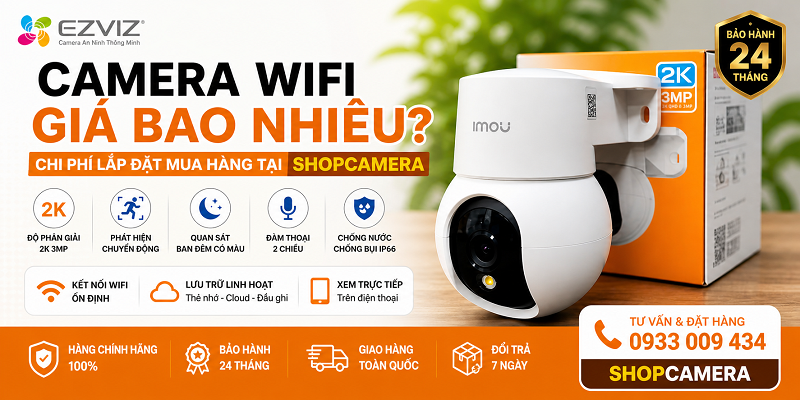 Camera wifi giá bao nhiêu? Chi phí lắp đặt mua hàng tại shopcamera